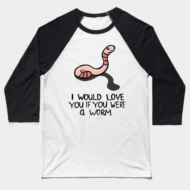 I would love you if you were a worm Baseball T-Shirt by Carpesidera